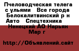 Пчеловодческая телега с ульями - Все города, Белокалитвинский р-н Авто » Спецтехника   . Ненецкий АО,Нарьян-Мар г.